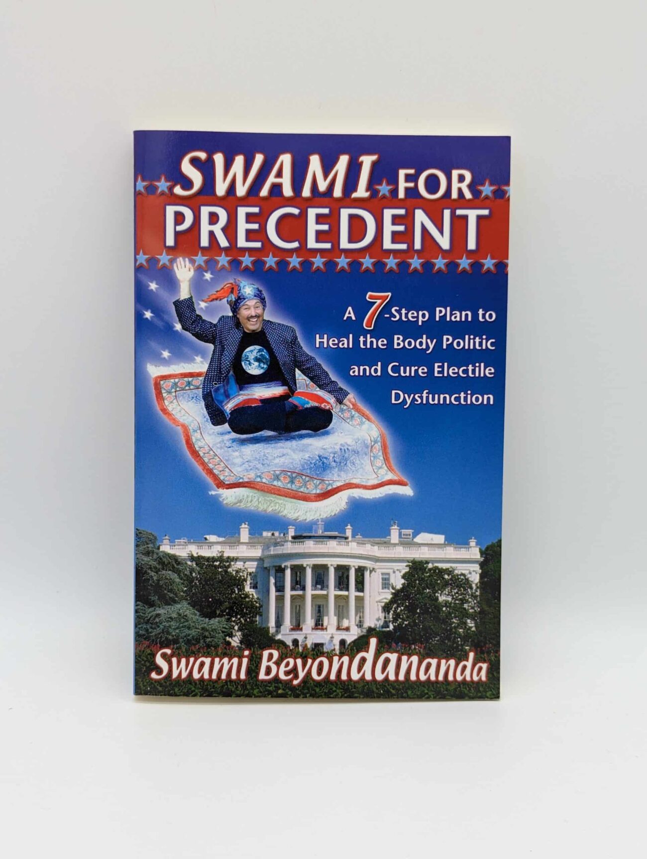 "Swami for President: A 7-Step Plan to Heal the Body Politic and Cure Electile Dysfunction" by Swami Beyondananda