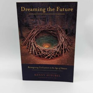 "Dreaming the Future: Reimagining Civilization in the Age of Nature" by Kenny Ausubel