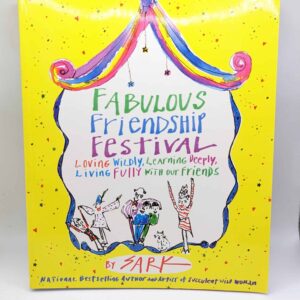 "Fabulous Friendship Festival: Loving Wildly, Learning Deeply, Living Fully with Our Friends" by SARK