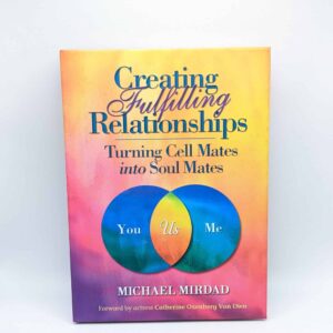 "Creating Fulfilling Relationships: Turning Cell Mates into Soul Mates" by Michael Mirdad