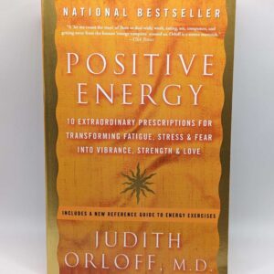 "Positive Energy: 10 Extraordinary Prescriptions for Transforming Fatigue, Stress & Fear into Vibrance, Strength & Love" by Judith Orloff, MD