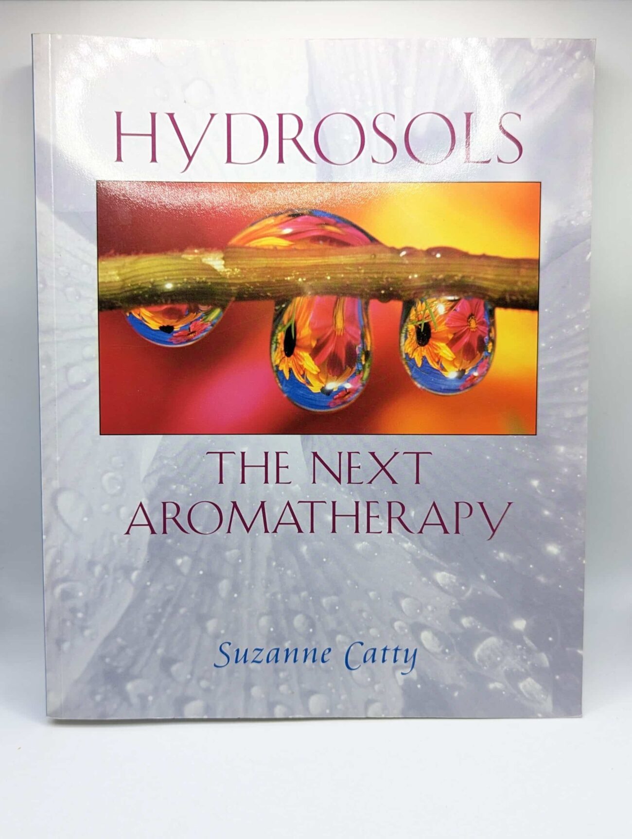 "Hydrosols: The Next Aromatherapy" by Suzanne Catty